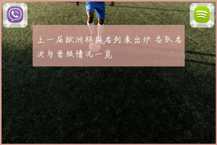 上一届欧洲杯排名列表出炉 各队名次与晋级情况一览