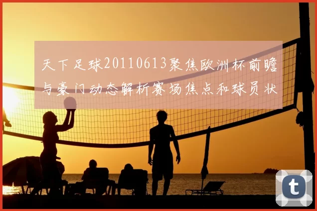 天下足球20110613聚焦欧洲杯前瞻与豪门动态解析赛场焦点和球员状态